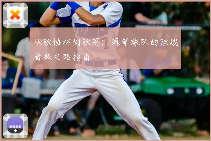 从欧协杯到欧冠：冠军球队的欧战晋级之路指南