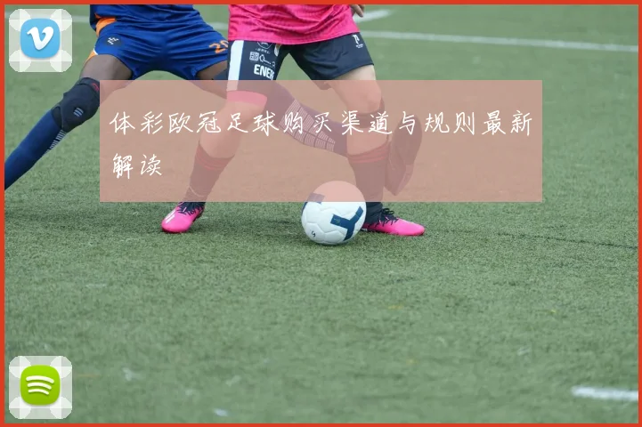 体彩欧冠足球购买渠道与规则最新解读