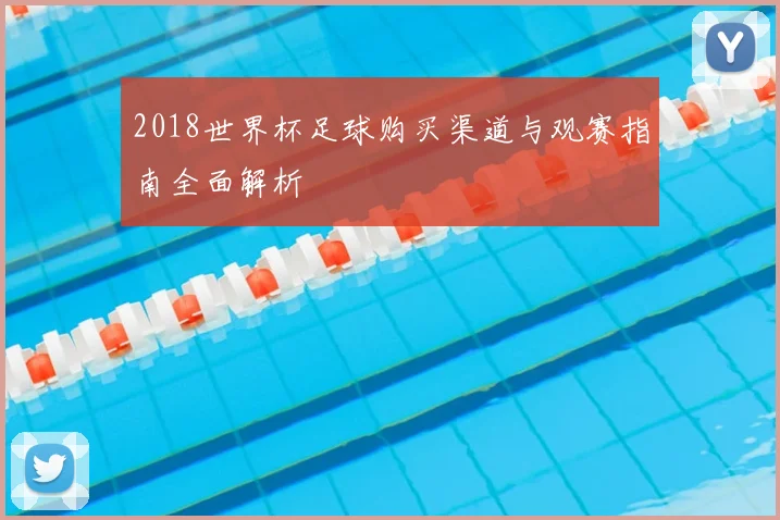 2018世界杯足球购买渠道与观赛指南全面解析